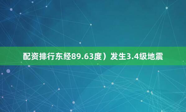 配资排行东经89.63度）发生3.4级地震