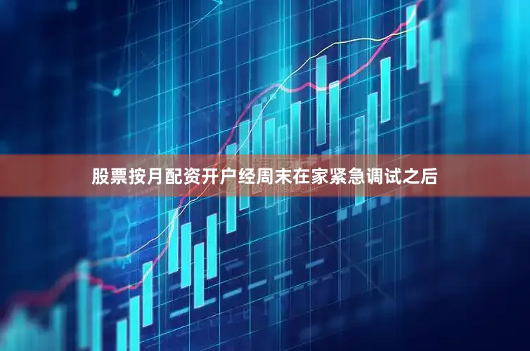 股票按月配资开户　　经周末在家紧急调试之后