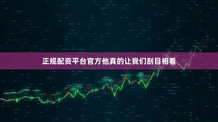 正规配资平台官方他真的让我们刮目相看