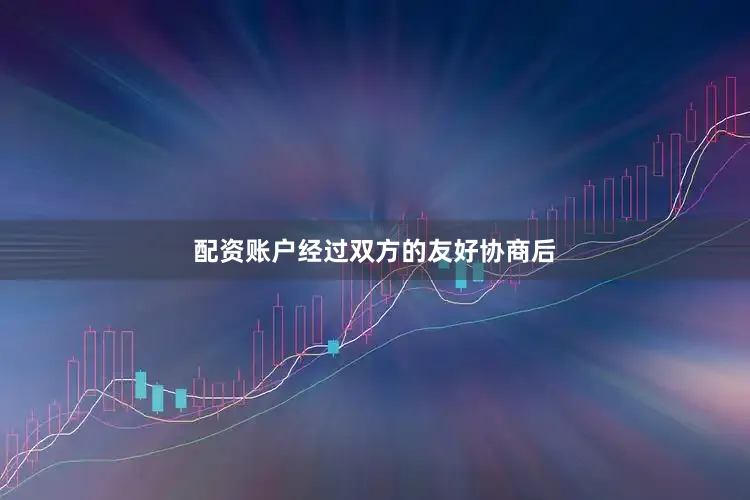 配资账户经过双方的友好协商后