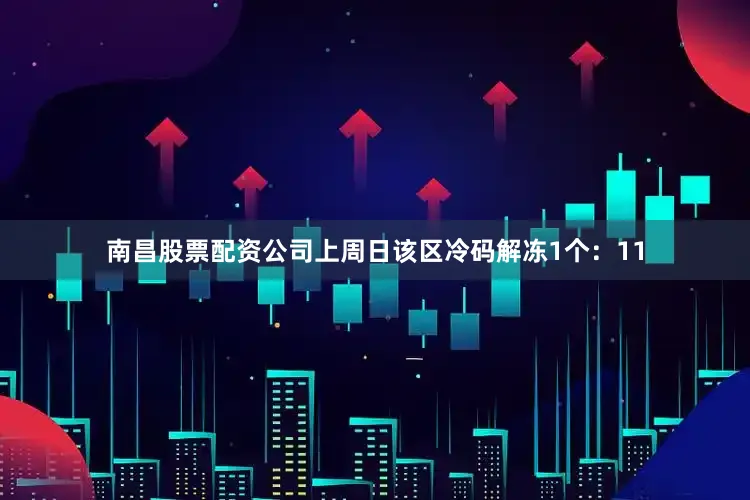 南昌股票配资公司上周日该区冷码解冻1个：11