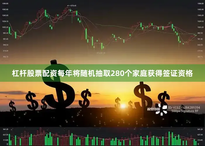 杠杆股票配资每年将随机抽取280个家庭获得签证资格